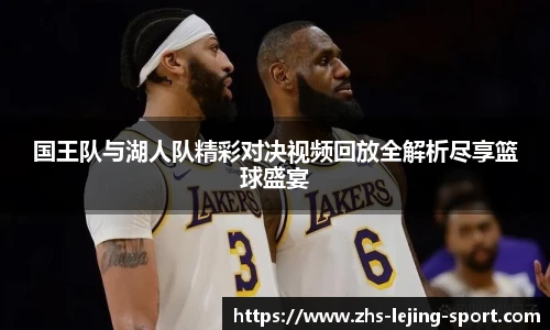 国王队与湖人队精彩对决视频回放全解析尽享篮球盛宴