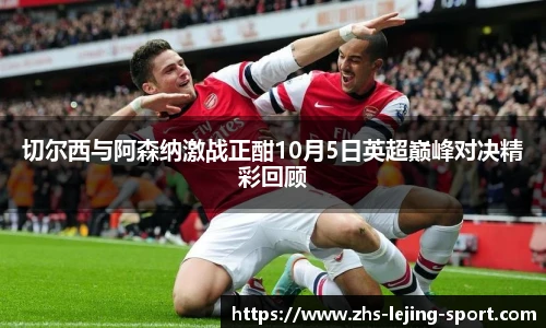 切尔西与阿森纳激战正酣10月5日英超巅峰对决精彩回顾